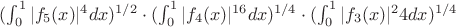 $(\int_{0}^{1} |f_5(x)|^4 dx})^{1/2} \cdot (\int_{0}^{1} {|f_4(x)|^{16} dx})^{1/4} \cdot  (\int_{0}^{1} |f_3(x)|^24 dx})^{1/4}$