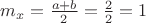 $m_{x}=\frac{a+b}{2}=\frac{2}{2}=1$