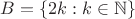 $B=\{2k:k\in\mathbb N\}$