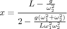 $$x=\dfrac {L-\frac g{\omega _2^2}}{2-\frac {g(\omega_1^2+\omega _2^2)}{L\omega _1^2\omega _2^2}}$$