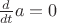 $\frac d{dt}a = 0$
