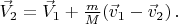 $\vec{V}_2=\vec{V}_1+\frac{m}{M}(\vec{v}_1-\vec{v}_2) \, .$