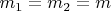 $m_1 = m_2 = m$