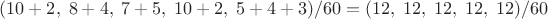 $(10+2, \; 8+4, \; 7+5,  \; 10+2, \; 5+4+3)/60=(12, \; 12, \; 12, \; 12, \; 12)/60$