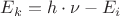 ${E_k}={{h}\cdot{\nu}}-{E_i}$