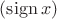 $(\operatorname{sign}x)$