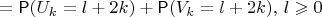 $$=\mathsf P(U_k = l+2k)+\mathsf P(V_k=l+2k), \, l\geqslant 0$$