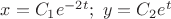 $x=C_1e^{-2t}; \,\, y=C_2e^{t}$