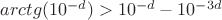 $\[arctg({10^{ - d}}) > {10^{ - d}} - {10^{ - 3d}}\]$