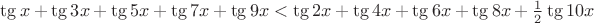 $\tg x +  \tg 3x + \tg 5x + \tg 7x + \tg 9x < \tg 2x + \tg 4x + \tg 6x + \tg 8x + \frac12 \tg 10x$