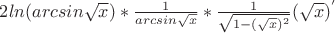 $2ln(arcsin\sqrt{x})*\frac {1} {arcsin\sqrt{x}}*\frac {1} {\sqrt{1-(\sqrt{x})^2}}(\sqrt{x})^'$
