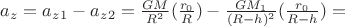$a_z=a_z_1-a_z_2=\frac{GM}{R^2}(\frac{r_0}{R})-\frac{GM_1}{(R-h)^2}(\frac{r_0}{R-h})=$