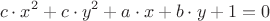 $$ c \cdot x^2+c \cdot y^2+a\cdot x+b \cdot y +1 =0$$