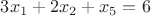 $3x_1 + 2x_2 + x_5 = 6$
