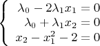 $\left\{
\begin{array}{rcl}
 \lambda_{0}-2\lambda_{1}x_{1}=0 \\
 \lambda_{0}+\lambda_{1}x_{2}=0 \\
 x_{2}-x_{1}^2-2=0 \\
\end{array}
\right.$