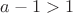$a-1>1$