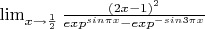 \lim_{x\to \frac {1} {2}}{\frac {(2x-1)^2} {exp^{sin{\pi{x}}}-exp^{-sin{3\pi{x}}}}