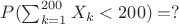 $P(\sum_{k=1}^{200} X_k<200)=?$