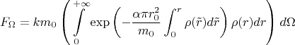 $$F_{\Omega}=km_0\left(\int\limits_0^{+\infty}\exp\left(-\frac{\alpha\pi r_0^2}{m_0}\int_0^r\rho(\tilde r)d\tilde r\right)\rho(r)dr\right)d\Omega$$