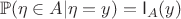 $$\mathbb{P}(\eta\in A|\eta=y)=\mathsf{I}_A(y)$$