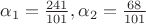 $\alpha_1=\frac{241}{101}, \alpha_2=\frac{68}{101}$