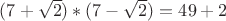 $(7+\sqrt{2})*(7-\sqrt{2})=49+2$