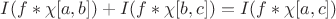 $I(f *\chi[a,b]) + I(f * \chi[b,c]) = I(f * \chi[a,c])$
