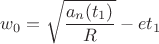 $w_0 = \sqrt{\dfrac {a_n(t_1)}{R}} - e t_1$