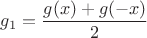 $g_1=\dfrac{g(x)+g(-x)}2$