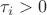 $\tau_i >0$