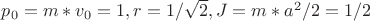 $p_0=m*v_0=1, r=1/\sqrt2, J=m*a^2/2=1/2$
