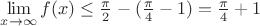 $ \lim\limits_{x \to \infty} f(x)  \le \frac{\pi}{2} - (\frac{\pi}{4} - 1) = \frac{\pi}{4} + 1$