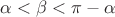 $\alpha < \beta< \pi - \alpha$