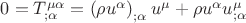 $0 = T^{\mu \alpha } _{;\alpha }  = \left( {\rho u^\alpha  } \right)_{;\alpha } u^\mu   + \rho u^\alpha  u^\mu  _{;\alpha }$