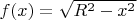 $f(x) = \sqrt{R^2 - x^2}$