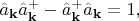 $\hat a_{\mathbf{k}} \hat a^+_{\mathbf{k}}-\hat a^+_{\mathbf{k}}\hat a_{\mathbf{k}} = 1,$