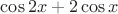 $\cos{2x}+2\cos{x}$