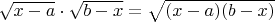 $\sqrt{x-a}\cdot \sqrt{b-x}=\sqrt{(x-a)(b-x)}$