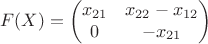 $$
F(X) = \begin{pmatrix}
x_{21} & x_{22} - x_{12} \\ 0 & -x_{21}
\end{pmatrix}
$$