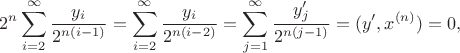 $$\math{
{2^n \sum\limits_{i=2}^\infty{\frac{y_i}{2^{n(i-1)}}}} = 
{\sum\limits_{i=2}^\infty{\frac{y_i}{2^{n(i-2)}}}} = 
{\sum\limits_{j=1}^\infty{\frac{y'_j}{2^{n(j-1)}}}} =
{(y', x^{(n)})} = 0,
}$$