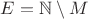 $E = \mathbb{N} \setminus M $