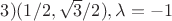 $3) (1/2,\sqrt{3}/2), \lambda=-1$
