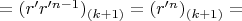 $=  (r'r'^{n-1})_{(k+1)} = (r'^n)_{(k+1)} =$
