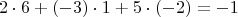 $$ 2 \cdot 6 + (-3) \cdot 1 + 5 \cdot (-2) = -1 $$
