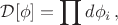 $$\mathcal{D}[\phi]=\prod d \phi_i\,,$$