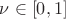 $\nu \in [0, 1]$