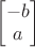 $\begin{bmatrix}-b\\a\end{bmatrix}$
