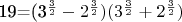 19=(3^{\frac{3}{2}} - 2^{\frac{3}{2}}) (3^{\frac{3}{2}} + 2^{\frac{3}{2}} )