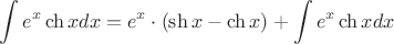 $$\int e^x \ch x dx = e^x \cdot (\sh x - \ch x) + \int e^x \ch x dx $$