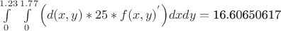 $\int\limits_{0}^{1.23}{\int\limits_{0}^{1.77}{\left( d(x,y)*25*f{{(x,y)}^{'}} \right)}}dxdy=\text{16}\text{.60650617}$